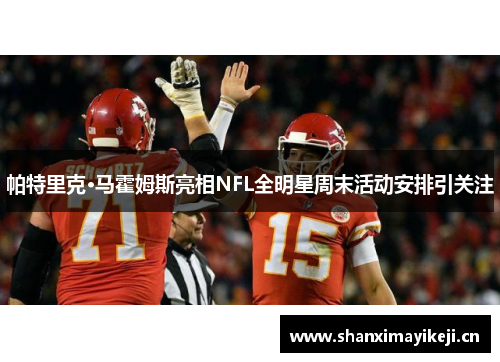 帕特里克·马霍姆斯亮相NFL全明星周末活动安排引关注
